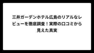 三井ガーデンホテル広島のリアルなレビューを徹底調査!実際の口コミから見えた真実