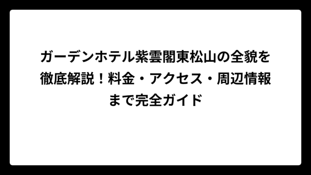ガーデンホテル紫雲閣東松山の全貌を徹底解説！料金・アクセス・周辺情報まで完全ガイド