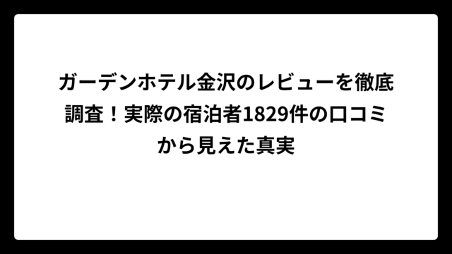 ガーデンホテル金沢のレビューを徹底調査！実際の宿泊者1829件の口コミから見えた真実
