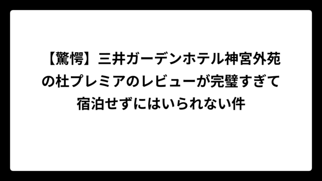 【驚愕】三井ガーデンホテル神宮外苑の杜プレミアのレビューが完璧すぎて宿泊せずにはいられない件