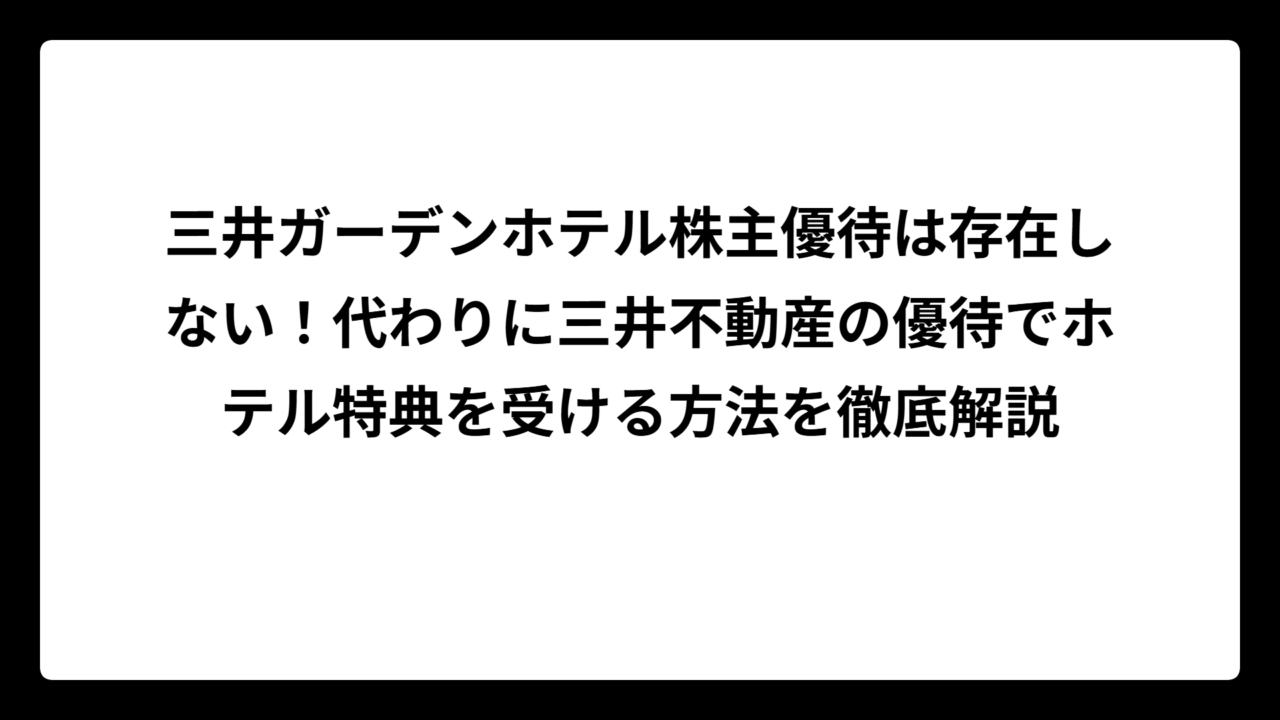 三井ガーデンホテル株主優待は存在しない！代わりに三井不動産の優待でホテル特典を受ける方法を徹底解説
