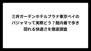 三井ガーデンホテルプラナ東京ベイのパジャマって実際どう？館内着で歩き回れる快適さを徹底調査