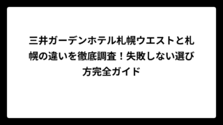 三井ガーデンホテル札幌ウエストと札幌の違いを徹底調査！失敗しない選び方完全ガイド