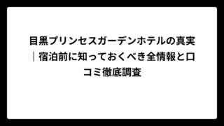 目黒プリンセスガーデンホテルの真実｜宿泊前に知っておくべき全情報と口コミ徹底調査