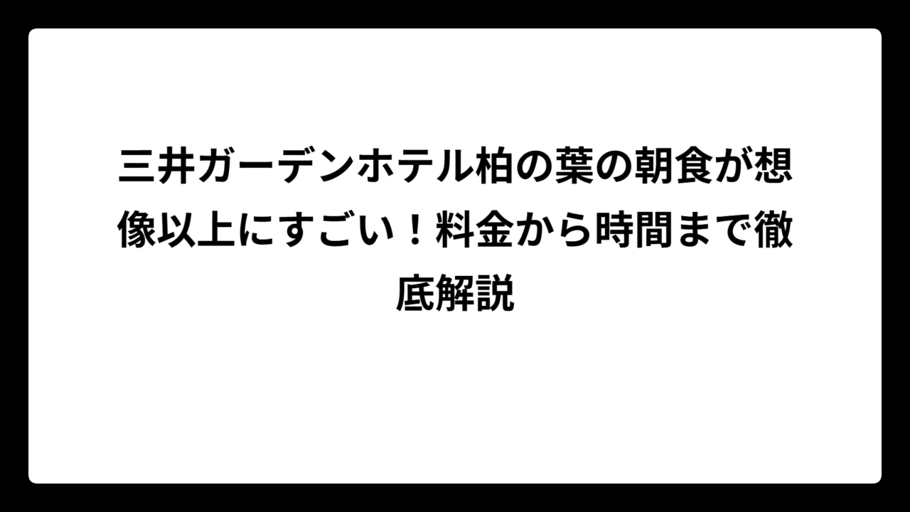 三井ガーデンホテル柏の葉の朝食が想像以上にすごい！料金から時間まで徹底解説