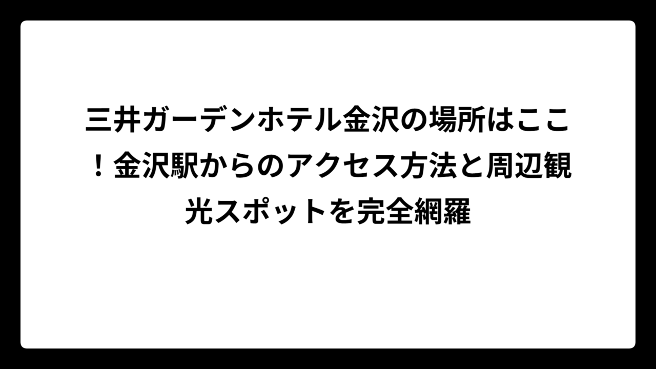 三井ガーデンホテル金沢の場所はここ！金沢駅からのアクセス方法と周辺観光スポットを完全網羅