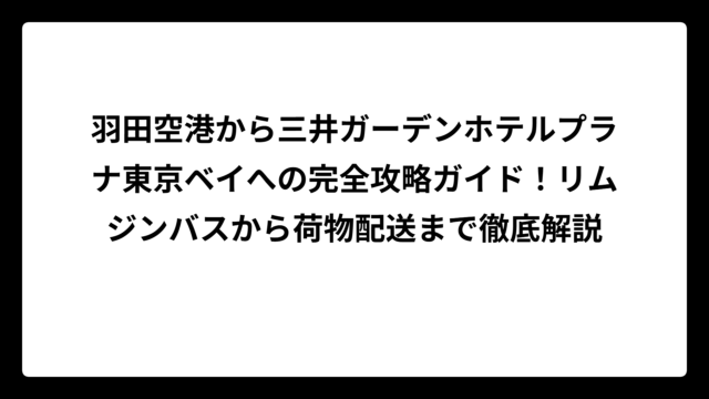 羽田空港から三井ガーデンホテルプラナ東京ベイへの完全攻略ガイド！リムジンバスから荷物配送まで徹底解説