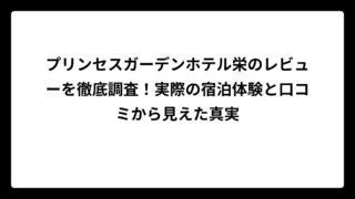 プリンセスガーデンホテル栄のレビューを徹底調査！実際の宿泊体験と口コミから見えた真実