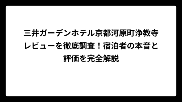 三井ガーデンホテル京都河原町浄教寺レビューを徹底調査！宿泊者の本音と評価を完全解説
