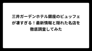 三井ガーデンホテル銀座のビュッフェが凄すぎる！最新情報と隠れた名店を徹底調査してみた
