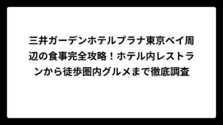 三井ガーデンホテルプラナ東京ベイ周辺の食事完全攻略！ホテル内レストランから徒歩圏内グルメまで徹底調査