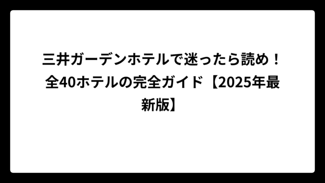 三井ガーデンホテルで迷ったら読め！全40ホテルの完全ガイド【2025年最新版】