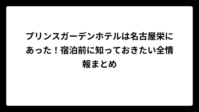 プリンスガーデンホテルは名古屋栄にあった！宿泊前に知っておきたい全情報まとめ