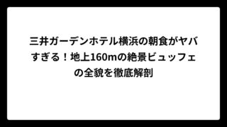 三井ガーデンホテル横浜の朝食がヤバすぎる！地上160mの絶景ビュッフェの全貌を徹底解剖
