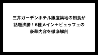 三井ガーデンホテル銀座築地の朝食が話題沸騰！6種メイン＋ビュッフェの豪華内容を徹底解剖