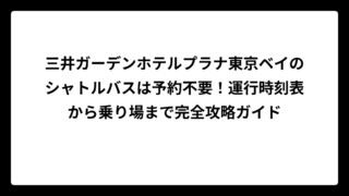 三井ガーデンホテルプラナ東京ベイのシャトルバスは予約不要！運行時刻表から乗り場まで完全攻略ガイド