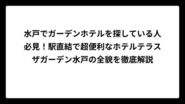 水戸でガーデンホテルを探している人必見！駅直結で超便利なホテルテラスザガーデン水戸の全貌を徹底解説