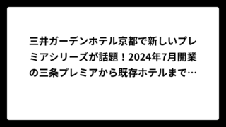 三井ガーデンホテル京都で新しいプレミアシリーズが話題！2024年7月開業の三条プレミアから既存ホテルまで徹底比較