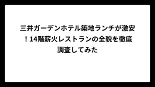 三井ガーデンホテル築地ランチが激安！14階薪火レストランの全貌を徹底調査してみた