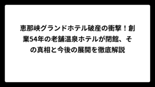 恵那峡グランドホテル破産の衝撃！創業54年の老舗温泉ホテルが閉館、その真相と今後の展開を徹底解説