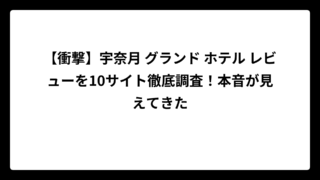 【衝撃】宇奈月 グランド ホテル レビューを10サイト徹底調査！本音が見えてきた