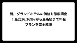 鴨川グランドホテルの価格を徹底調査！最安16,369円から最高級まで料金プランを完全解説