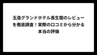 玉造グランドホテル長生閣のレビューを徹底調査！実際の口コミから分かる本当の評価