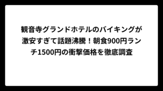 観音寺グランドホテルのバイキングが激安すぎて話題沸騰！朝食900円ランチ1500円の衝撃価格を徹底調査