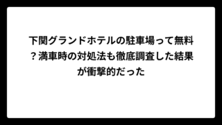 下関グランドホテルの駐車場って無料？満車時の対処法も徹底調査した結果が衝撃的だった