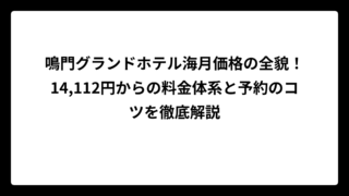 鳴門グランドホテル海月価格の全貌！14,112円からの料金体系と予約のコツを徹底解説