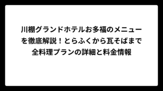 川棚グランドホテルお多福のメニューを徹底解説！とらふくから瓦そばまで全料理プランの詳細と料金情報