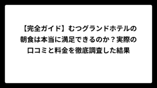 【完全ガイド】むつグランドホテルの朝食は本当に満足できるのか？実際の口コミと料金を徹底調査した結果