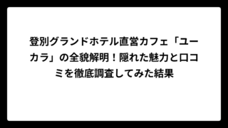 登別グランドホテル直営カフェ「ユーカラ」の全貌解明！隠れた魅力と口コミを徹底調査してみた結果