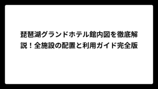 琵琶湖グランドホテル館内図を徹底解説！全施設の配置と利用ガイド完全版