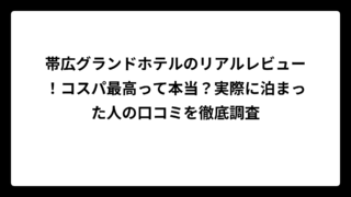 帯広グランドホテルのリアルレビュー！コスパ最高って本当？実際に泊まった人の口コミを徹底調査