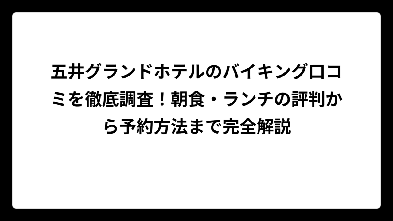 五井グランドホテルのバイキング口コミを徹底調査！朝食・ランチの評判から予約方法まで完全解説