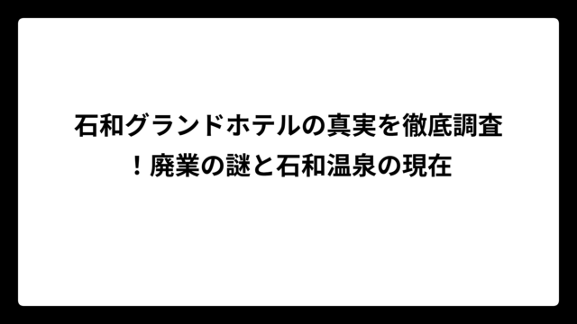 石和グランドホテルの真実を徹底調査！廃業の謎と石和温泉の現在