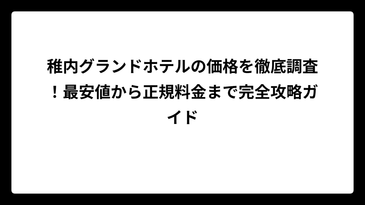 稚内グランドホテルの価格を徹底調査！最安値から正規料金まで完全攻略ガイド