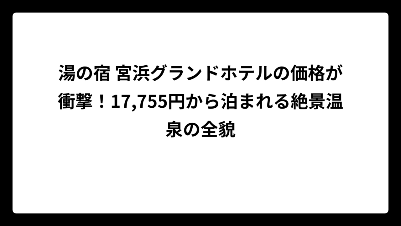 湯の宿 宮浜グランドホテルの価格が衝撃！17,755円から泊まれる絶景温泉の全貌