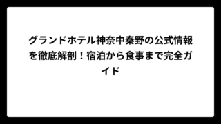 グランドホテル神奈中秦野の公式情報を徹底解剖！宿泊から食事まで完全ガイド