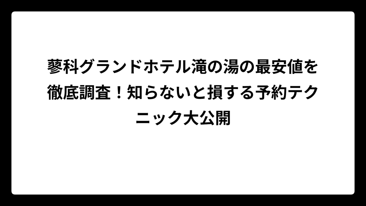 蓼科グランドホテル滝の湯の最安値を徹底調査！知らないと損する予約テクニック大公開