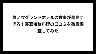 芦ノ牧グランドホテルの食事が最高すぎる！豪華海鮮料理の口コミを徹底調査してみた