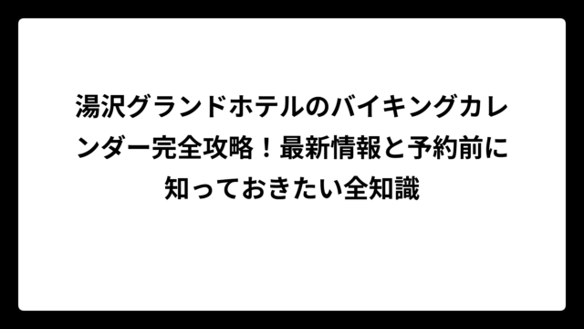 湯沢グランドホテルのバイキングカレンダー完全攻略！最新情報と予約前に知っておきたい全知識