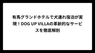 有馬グランドホテルで犬連れ宿泊が実現！DOG UP VILLAの革新的なサービスを徹底解剖