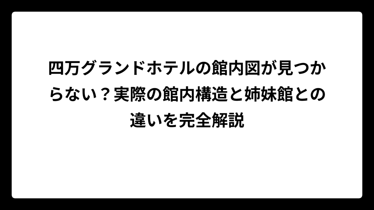 四万グランドホテルの館内図が見つからない？実際の館内構造と姉妹館との違いを完全解説