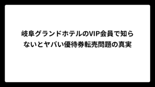 岐阜グランドホテルのVIP会員で知らないとヤバい優待券転売問題の真実