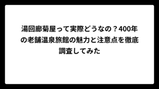 湯回廊菊屋って実際どうなの？400年の老舗温泉旅館の魅力と注意点を徹底調査してみた