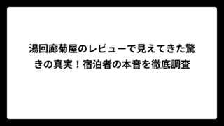 湯回廊菊屋のレビューで見えてきた驚きの真実！宿泊者の本音を徹底調査
