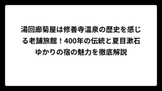 湯回廊菊屋は修善寺温泉の歴史を感じる老舗旅館！400年の伝統と夏目漱石ゆかりの宿の魅力を徹底解説
