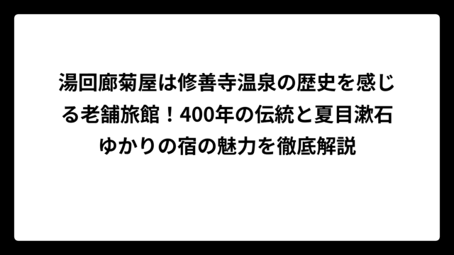 湯回廊菊屋は修善寺温泉の歴史を感じる老舗旅館！400年の伝統と夏目漱石ゆかりの宿の魅力を徹底解説